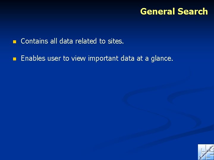 General Search n Contains all data related to sites. n Enables user to view