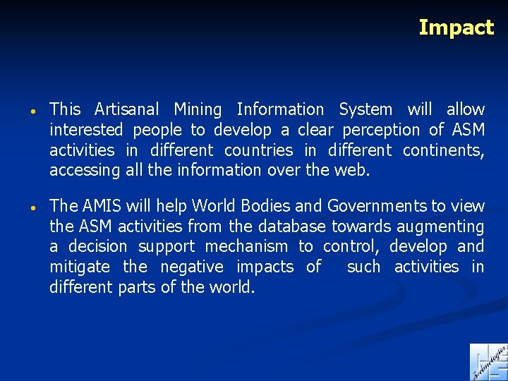 Impact • This Artisanal Mining Information System will allow interested people to develop a