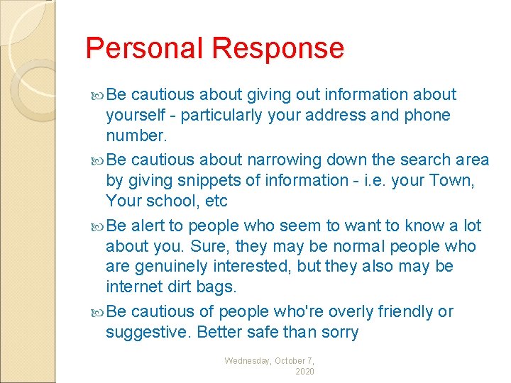 Personal Response Be cautious about giving out information about yourself - particularly your address