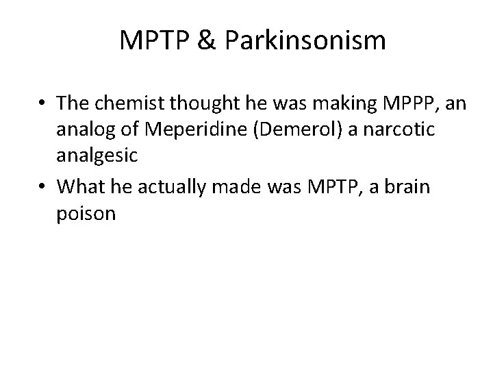 MPTP & Parkinsonism • The chemist thought he was making MPPP, an analog of