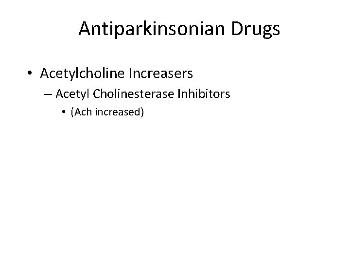 Antiparkinsonian Drugs • Acetylcholine Increasers – Acetyl Cholinesterase Inhibitors • (Ach increased) 