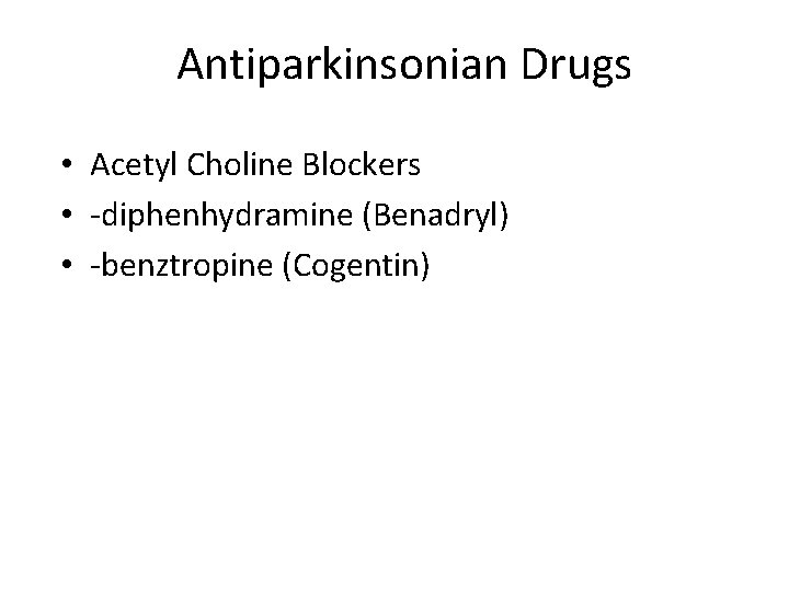 Antiparkinsonian Drugs • Acetyl Choline Blockers • -diphenhydramine (Benadryl) • -benztropine (Cogentin) 