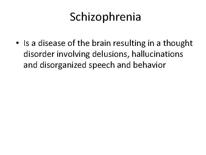 Schizophrenia • Is a disease of the brain resulting in a thought disorder involving