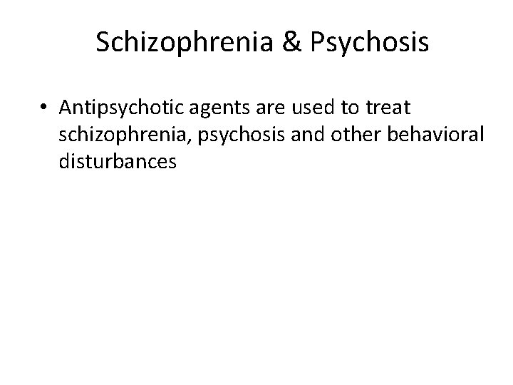 Schizophrenia & Psychosis • Antipsychotic agents are used to treat schizophrenia, psychosis and other