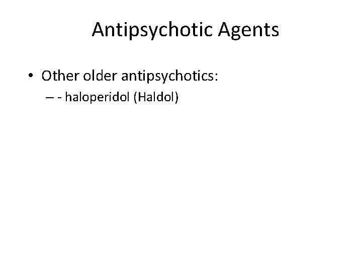 Antipsychotic Agents • Other older antipsychotics: – - haloperidol (Haldol) 