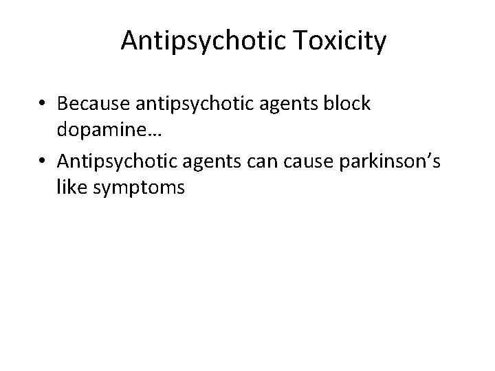 Antipsychotic Toxicity • Because antipsychotic agents block dopamine… • Antipsychotic agents can cause parkinson’s