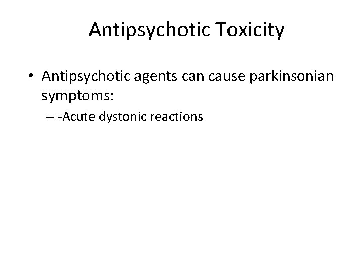 Antipsychotic Toxicity • Antipsychotic agents can cause parkinsonian symptoms: – -Acute dystonic reactions 