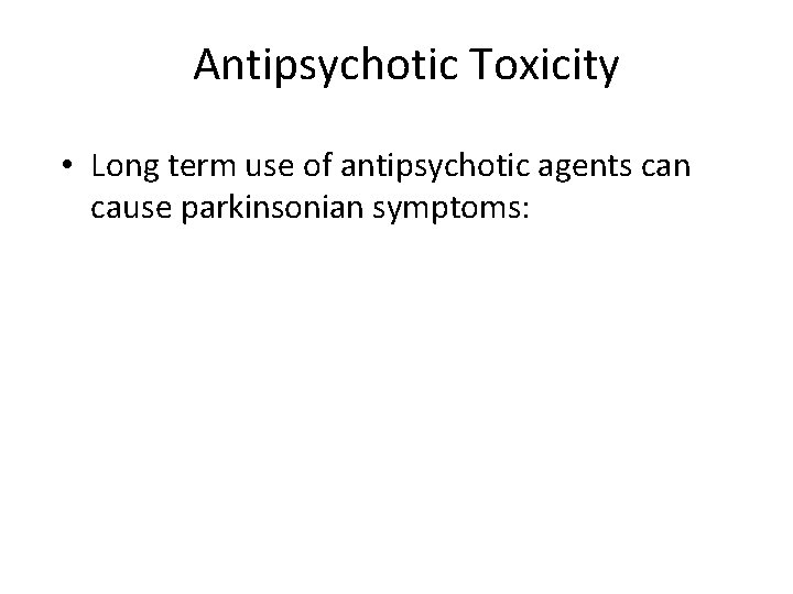 Antipsychotic Toxicity • Long term use of antipsychotic agents can cause parkinsonian symptoms: 