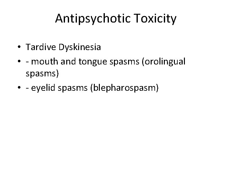 Antipsychotic Toxicity • Tardive Dyskinesia • - mouth and tongue spasms (orolingual spasms) •