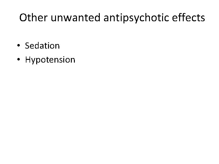 Other unwanted antipsychotic effects • Sedation • Hypotension 