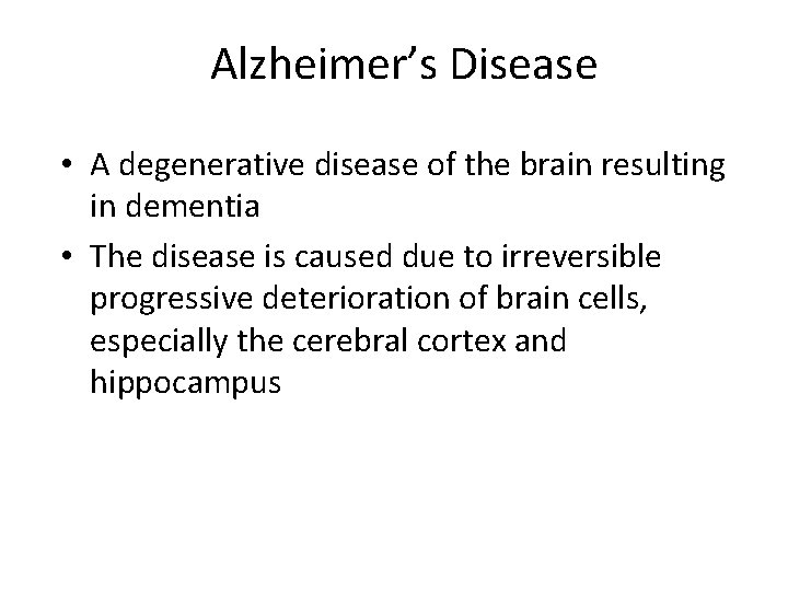 Alzheimer’s Disease • A degenerative disease of the brain resulting in dementia • The