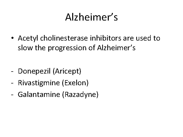 Alzheimer’s • Acetyl cholinesterase inhibitors are used to slow the progression of Alzheimer’s -