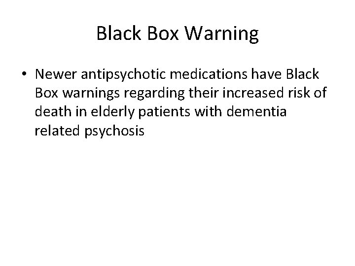 Black Box Warning • Newer antipsychotic medications have Black Box warnings regarding their increased