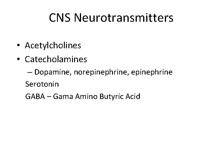 CNS Neurotransmitters • Acetylcholines • Catecholamines – Dopamine, norepinephrine, epinephrine Serotonin GABA – Gama