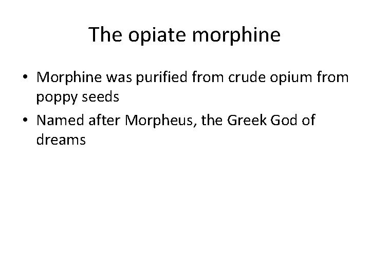 The opiate morphine • Morphine was purified from crude opium from poppy seeds •