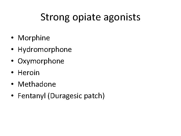 Strong opiate agonists • • • Morphine Hydromorphone Oxymorphone Heroin Methadone Fentanyl (Duragesic patch)