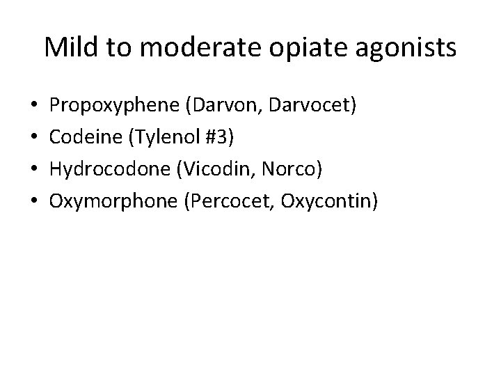 Mild to moderate opiate agonists • • Propoxyphene (Darvon, Darvocet) Codeine (Tylenol #3) Hydrocodone