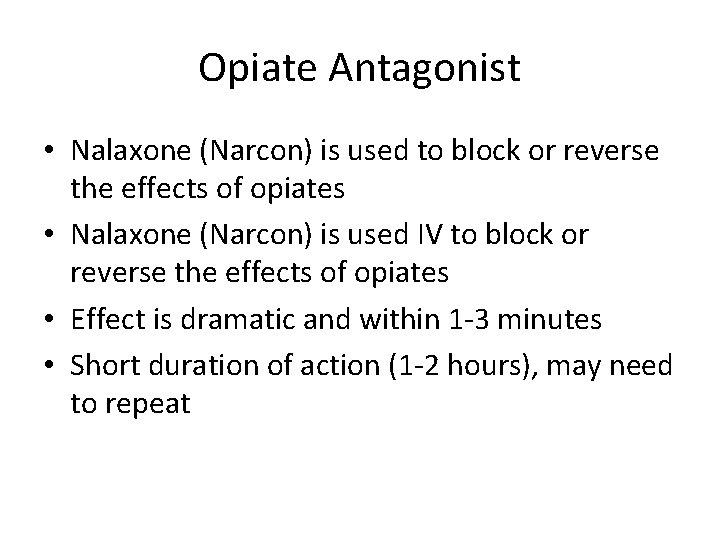 Opiate Antagonist • Nalaxone (Narcon) is used to block or reverse the effects of