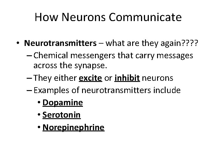 How Neurons Communicate • Neurotransmitters – what are they again? ? – Chemical messengers