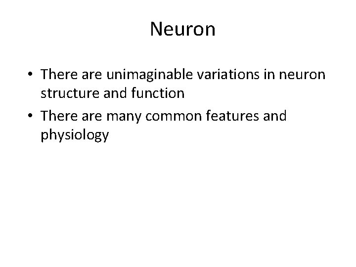 Neuron • There are unimaginable variations in neuron structure and function • There are