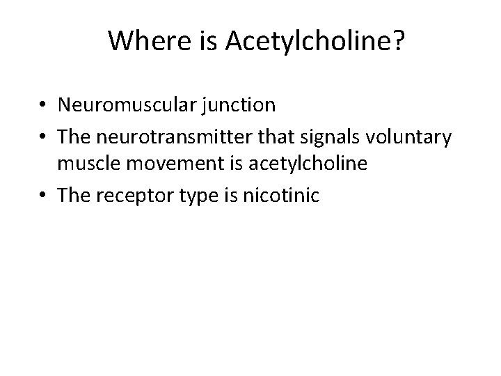 Where is Acetylcholine? • Neuromuscular junction • The neurotransmitter that signals voluntary muscle movement