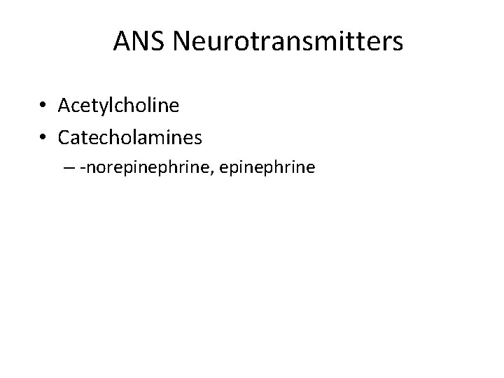 ANS Neurotransmitters • Acetylcholine • Catecholamines – -norepinephrine, epinephrine 