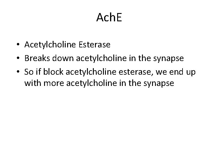 Ach. E • Acetylcholine Esterase • Breaks down acetylcholine in the synapse • So