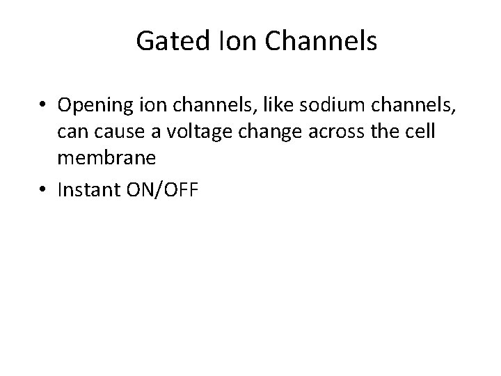 Gated Ion Channels • Opening ion channels, like sodium channels, can cause a voltage