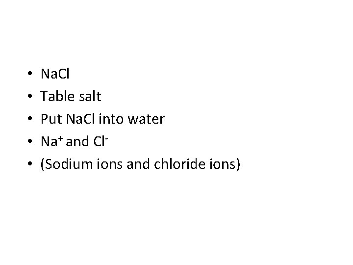  • • • Na. Cl Table salt Put Na. Cl into water Na+