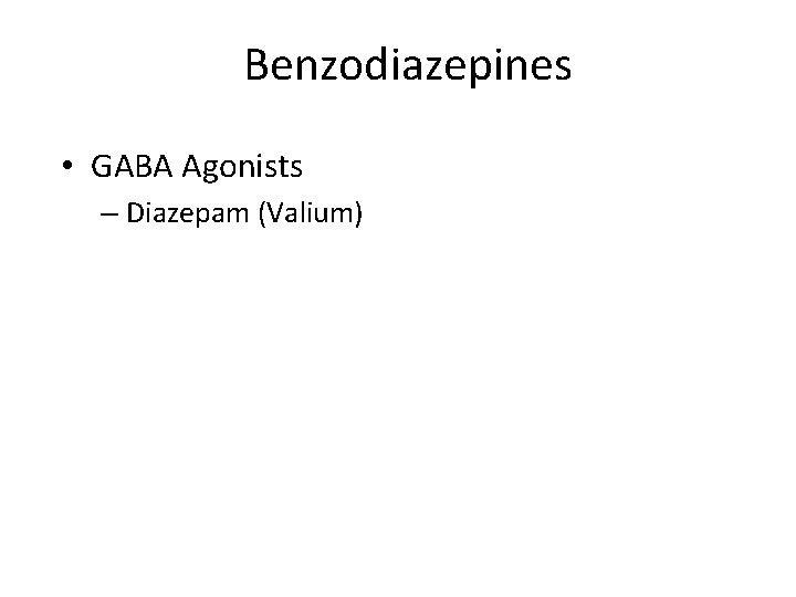 Benzodiazepines • GABA Agonists – Diazepam (Valium) 