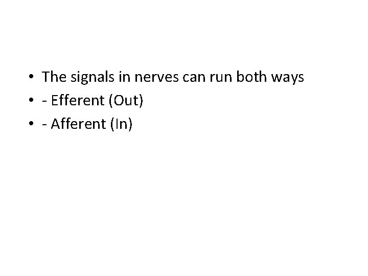  • The signals in nerves can run both ways • - Efferent (Out)