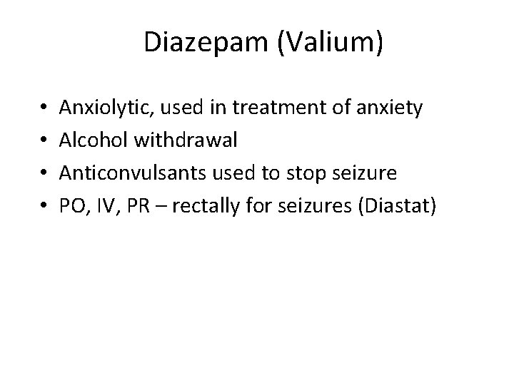 Diazepam (Valium) • • Anxiolytic, used in treatment of anxiety Alcohol withdrawal Anticonvulsants used