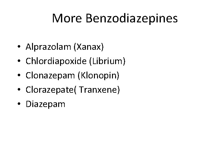 More Benzodiazepines • • • Alprazolam (Xanax) Chlordiapoxide (Librium) Clonazepam (Klonopin) Clorazepate( Tranxene) Diazepam