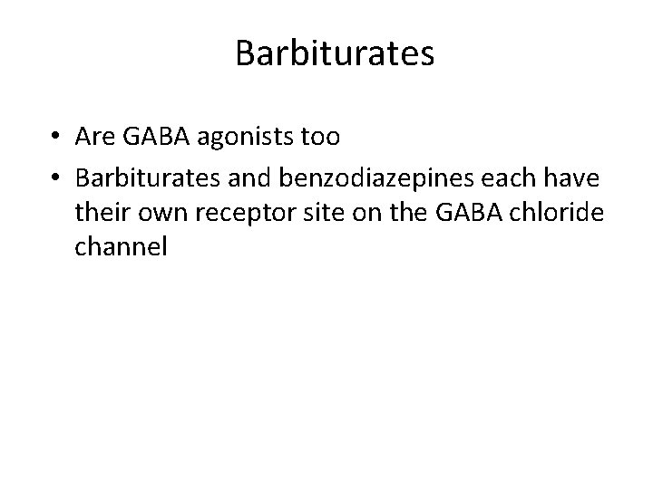 Barbiturates • Are GABA agonists too • Barbiturates and benzodiazepines each have their own