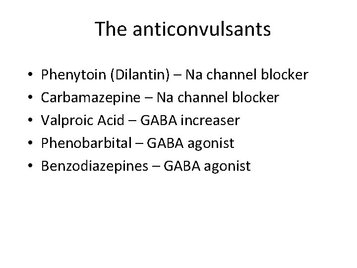 The anticonvulsants • • • Phenytoin (Dilantin) – Na channel blocker Carbamazepine – Na