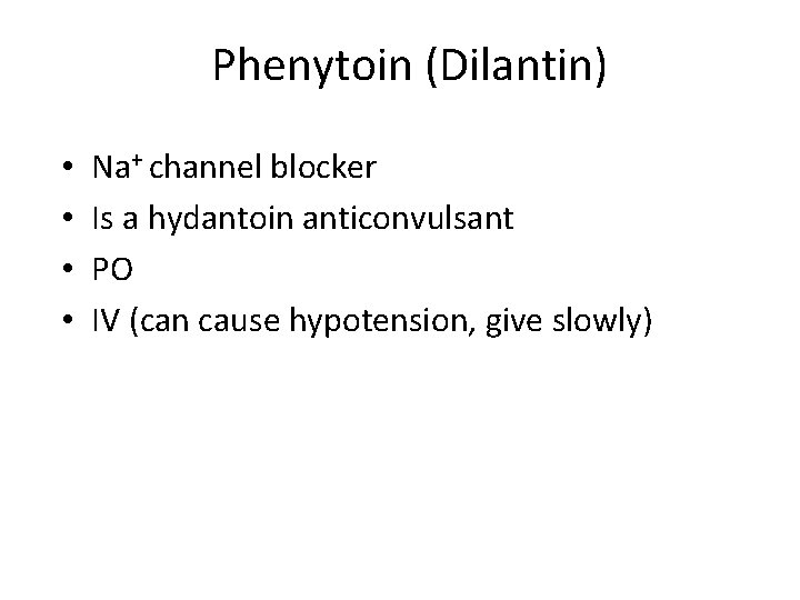 Phenytoin (Dilantin) • • Na+ channel blocker Is a hydantoin anticonvulsant PO IV (can