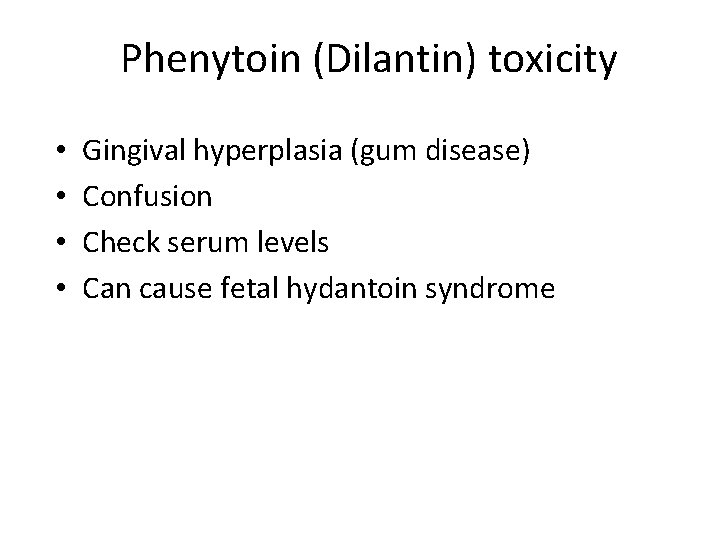 Phenytoin (Dilantin) toxicity • • Gingival hyperplasia (gum disease) Confusion Check serum levels Can