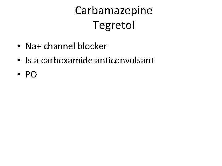 Carbamazepine Tegretol • Na+ channel blocker • Is a carboxamide anticonvulsant • PO 