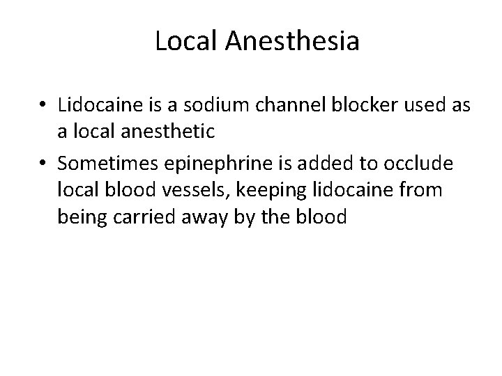 Local Anesthesia • Lidocaine is a sodium channel blocker used as a local anesthetic