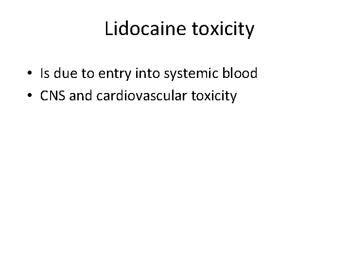 Lidocaine toxicity • Is due to entry into systemic blood • CNS and cardiovascular