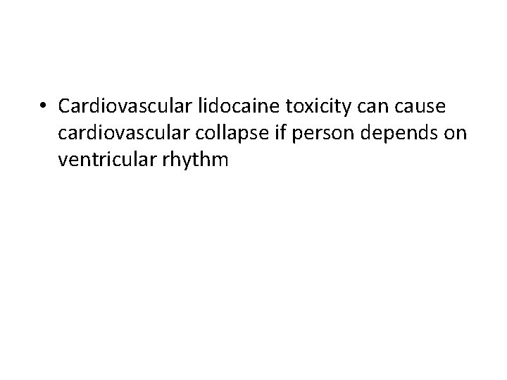  • Cardiovascular lidocaine toxicity can cause cardiovascular collapse if person depends on ventricular