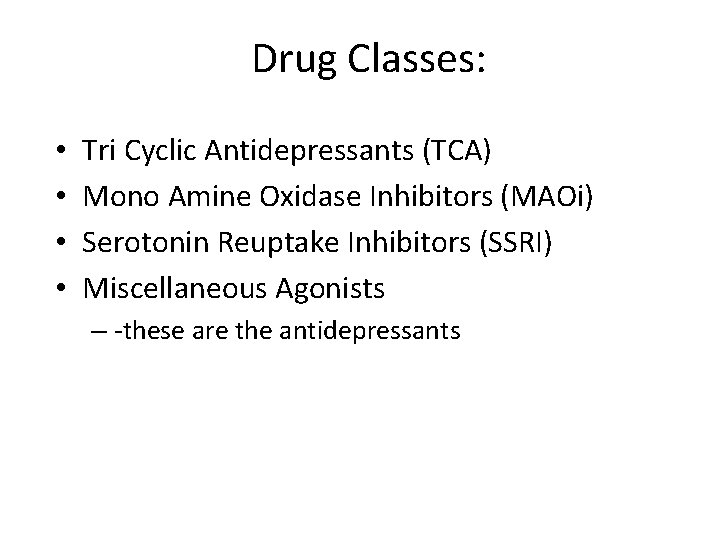 Drug Classes: • • Tri Cyclic Antidepressants (TCA) Mono Amine Oxidase Inhibitors (MAOi) Serotonin