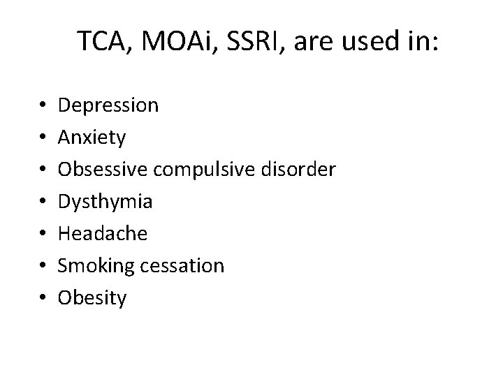 TCA, MOAi, SSRI, are used in: • • Depression Anxiety Obsessive compulsive disorder Dysthymia