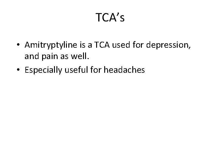 TCA’s • Amitryptyline is a TCA used for depression, and pain as well. •