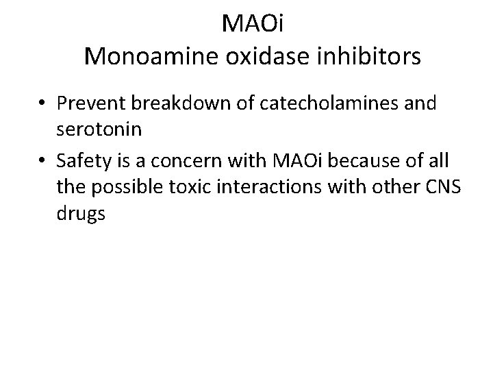 MAOi Monoamine oxidase inhibitors • Prevent breakdown of catecholamines and serotonin • Safety is