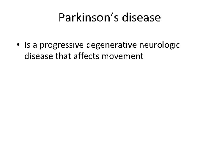 Parkinson’s disease • Is a progressive degenerative neurologic disease that affects movement 