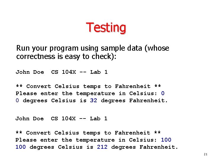 Testing Run your program using sample data (whose correctness is easy to check): John