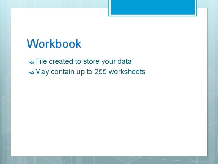 Workbook File created to store your data May contain up to 255 worksheets Workbook File created to store your data May contain up to 255 worksheets