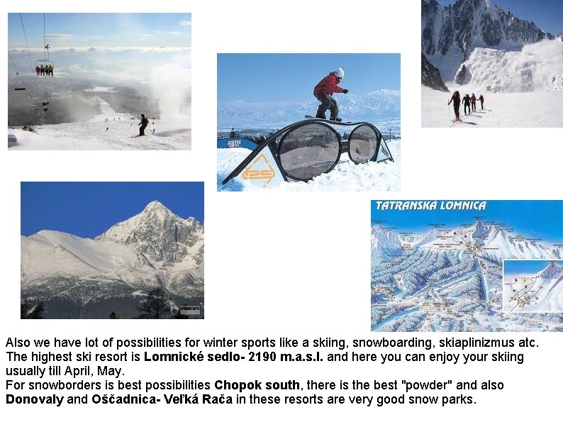 Also we have lot of possibilities for winter sports like a skiing, snowboarding, skiaplinizmus