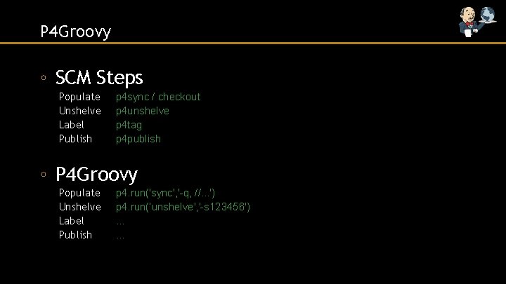 P 4 Groovy ◦ SCM Steps Populate Unshelve Label Publish p 4 sync /